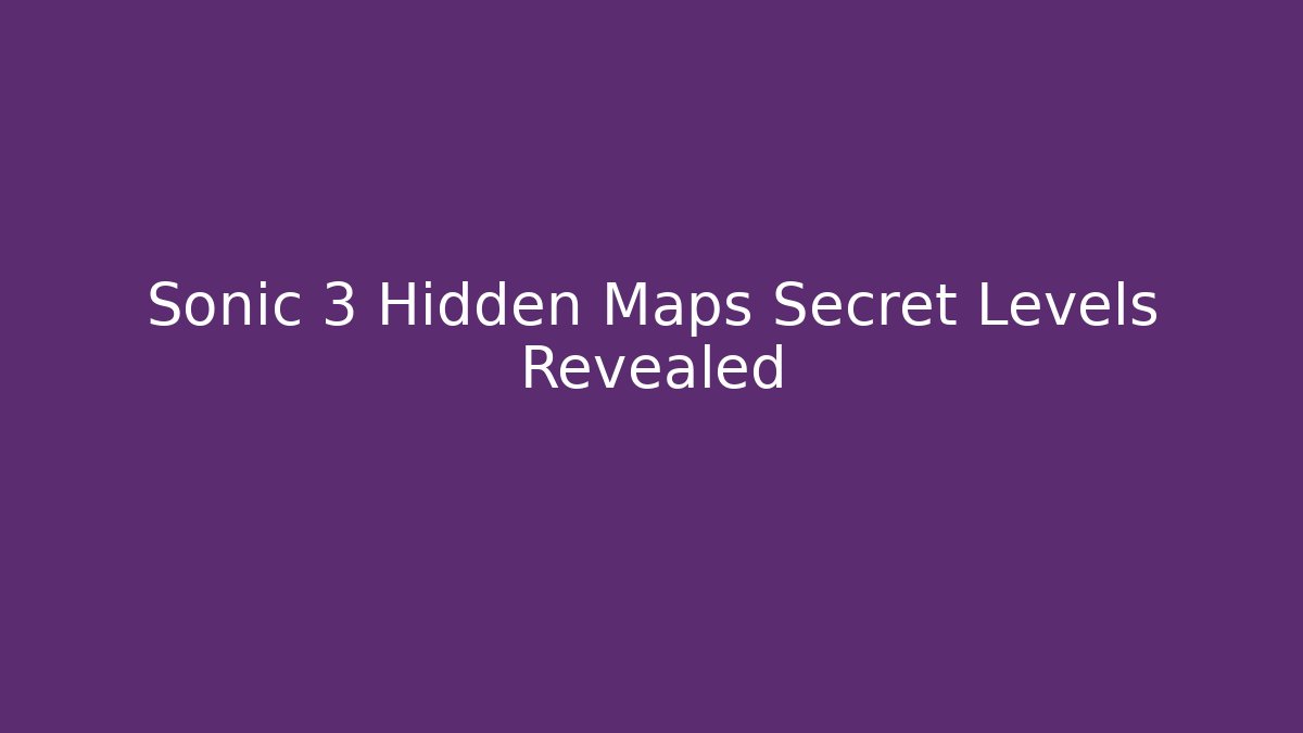 Sonic 3 Hidden Maps Secret Levels Revealed
