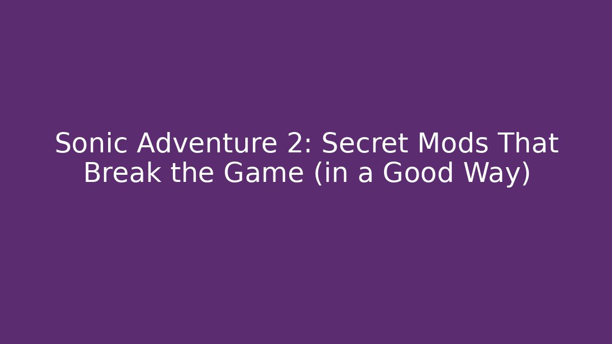 Sonic Adventure 2: Secret Mods That Break the Game (in a Good Way)