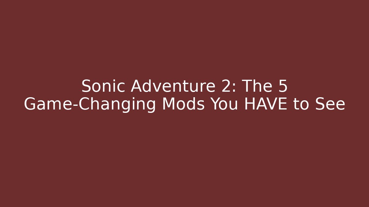 Sonic Adventure 2: The 5 Game-Changing Mods You HAVE to See