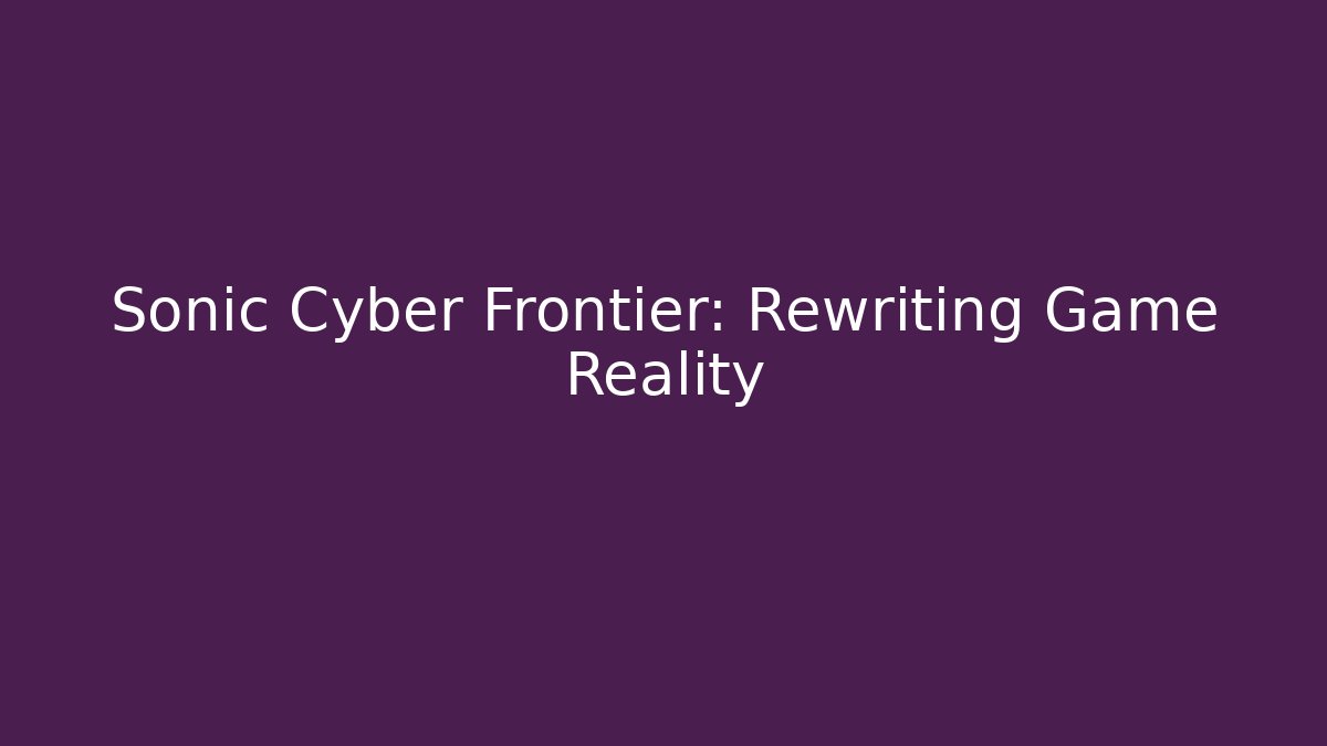 Sonic Cyber Frontier: Rewriting Game Reality