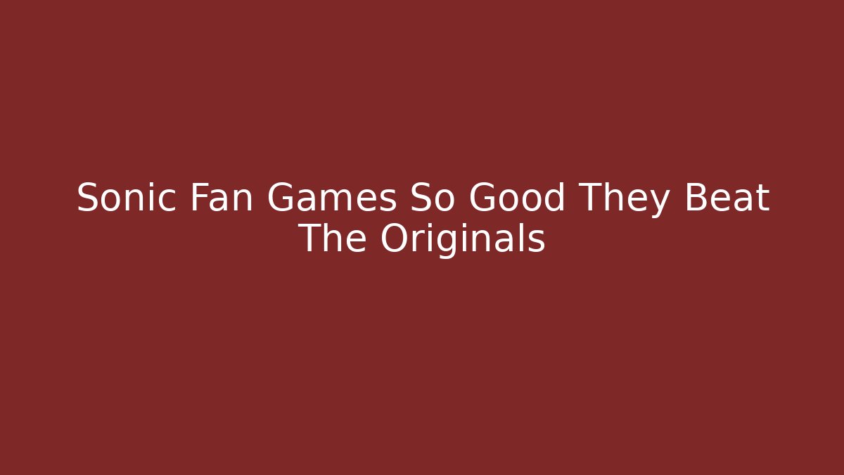 Sonic Fan Games So Good They Beat The Originals - The Family Holidays
