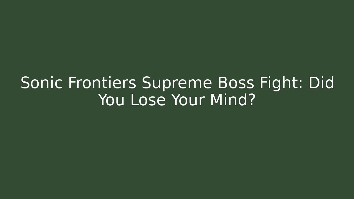 Sonic Frontiers Supreme Boss Fight: Did You Lose Your Mind?