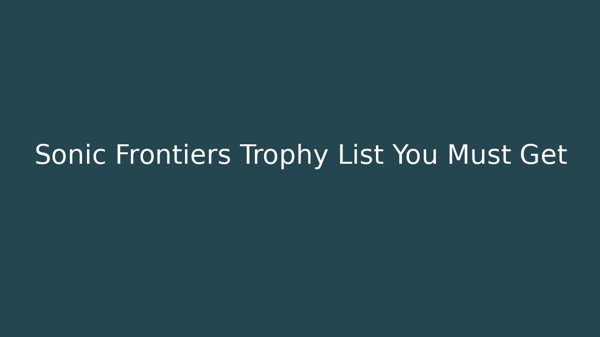 Sonic Frontiers Trophy List You Must Get - The Family Holidays