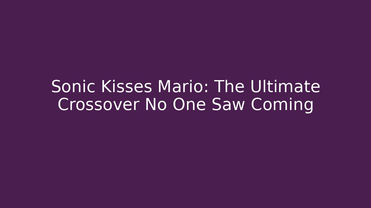 Sonic Kisses Mario: The Ultimate Crossover No One Saw Coming