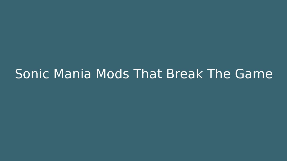 Sonic Mania Mods That Break The Game