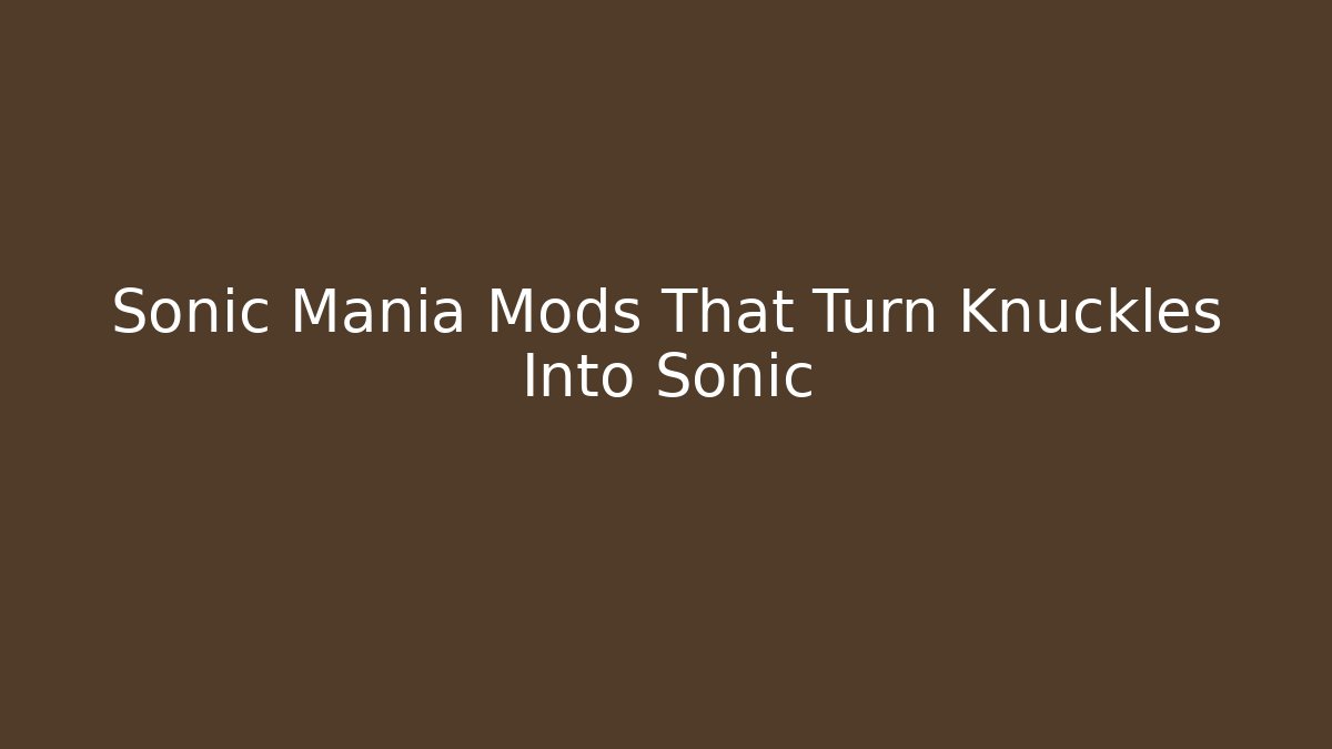 Sonic Mania Mods That Turn Knuckles Into Sonic