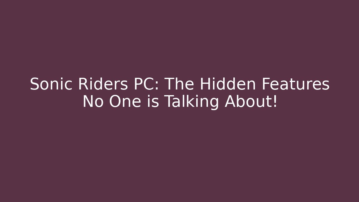 Sonic Riders PC: The Hidden Features No One is Talking About!