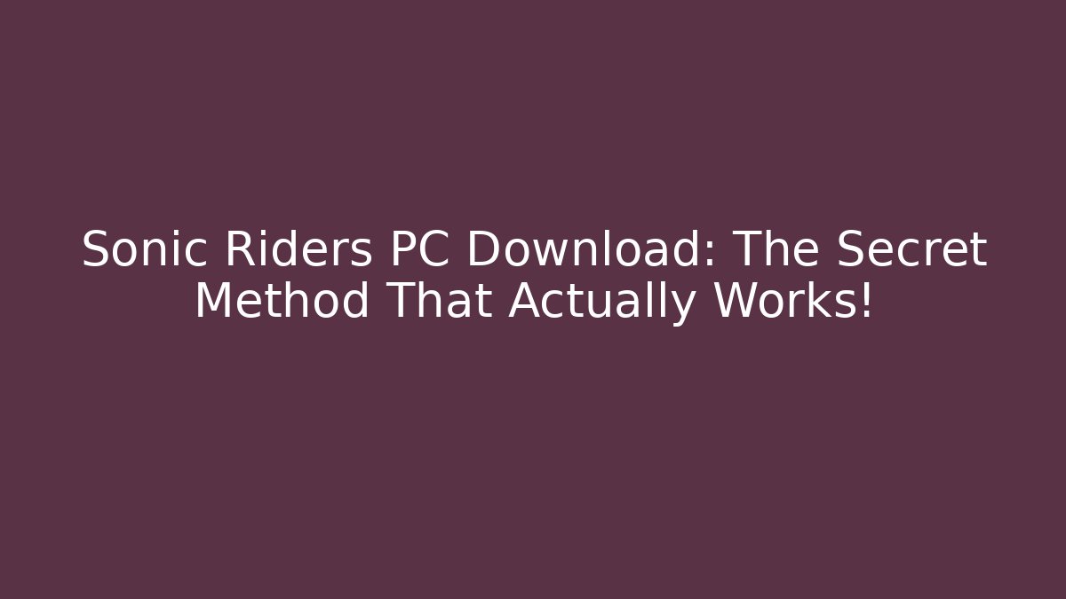 Sonic Riders PC Download: The Secret Method That Actually Works!