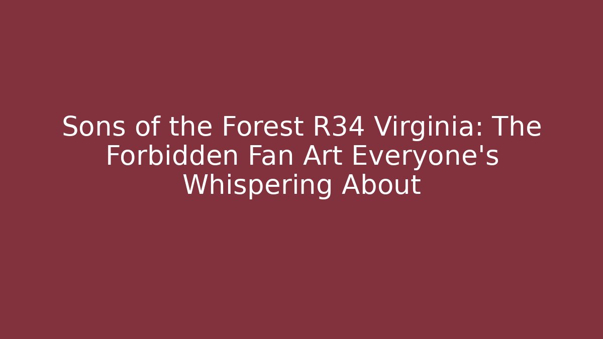 Sons of the Forest R34 Virginia: The Forbidden Fan Art Everyone's Whispering About