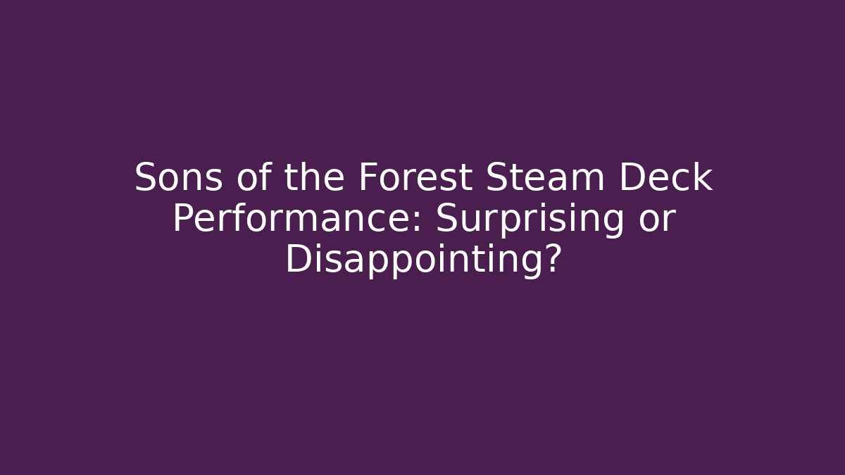 Sons of the Forest Steam Deck Performance: Surprising or Disappointing?