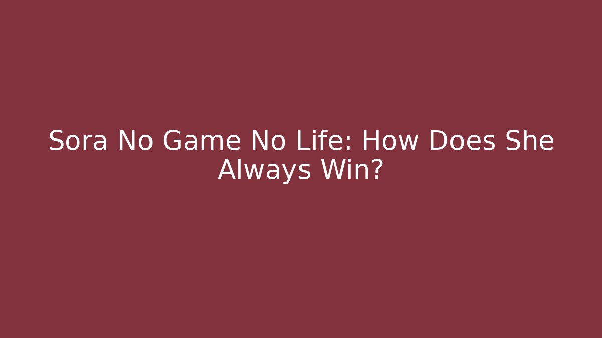 Sora No Game No Life: How Does She Always Win?