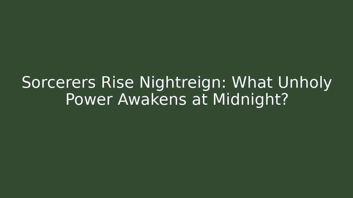 Sorcerers Rise Nightreign: What Unholy Power Awakens at Midnight?