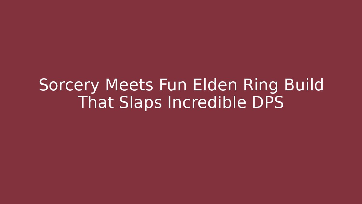 Sorcery Meets Fun Elden Ring Build That Slaps Incredible DPS