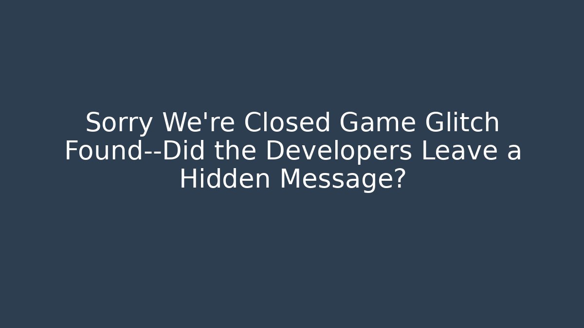 Sorry We're Closed Game Glitch Found—Did the Developers Leave a Hidden Message?