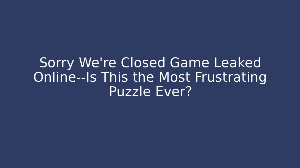 Sorry We're Closed Game Leaked Online—Is This the Most Frustrating Puzzle Ever?