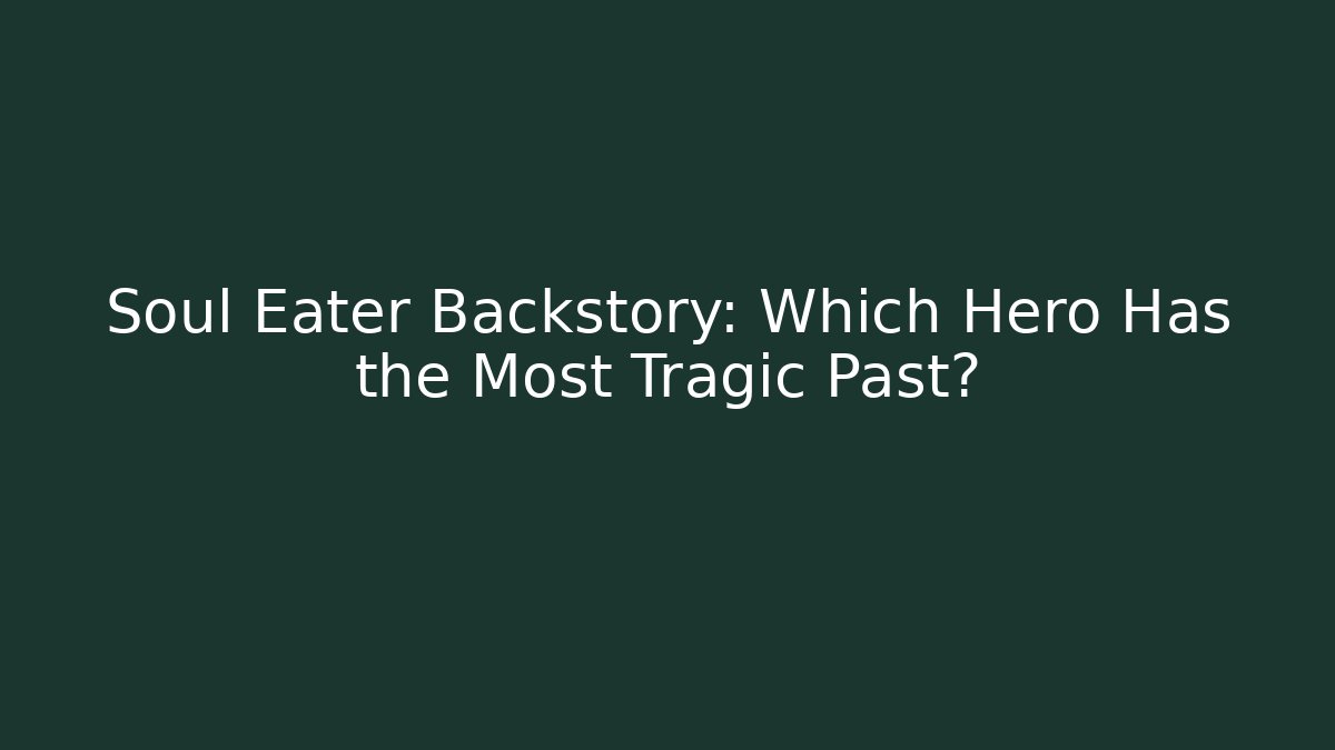 Soul Eater Backstory: Which Hero Has the Most Tragic Past?
