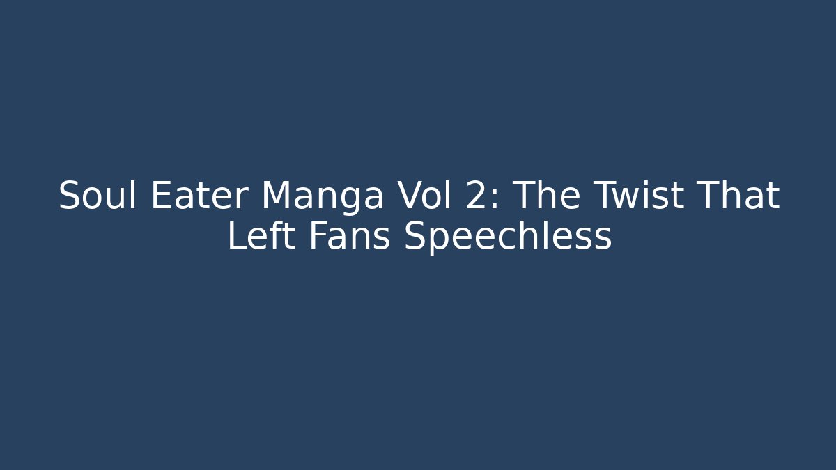 Soul Eater Manga Vol 2: The Twist That Left Fans Speechless
