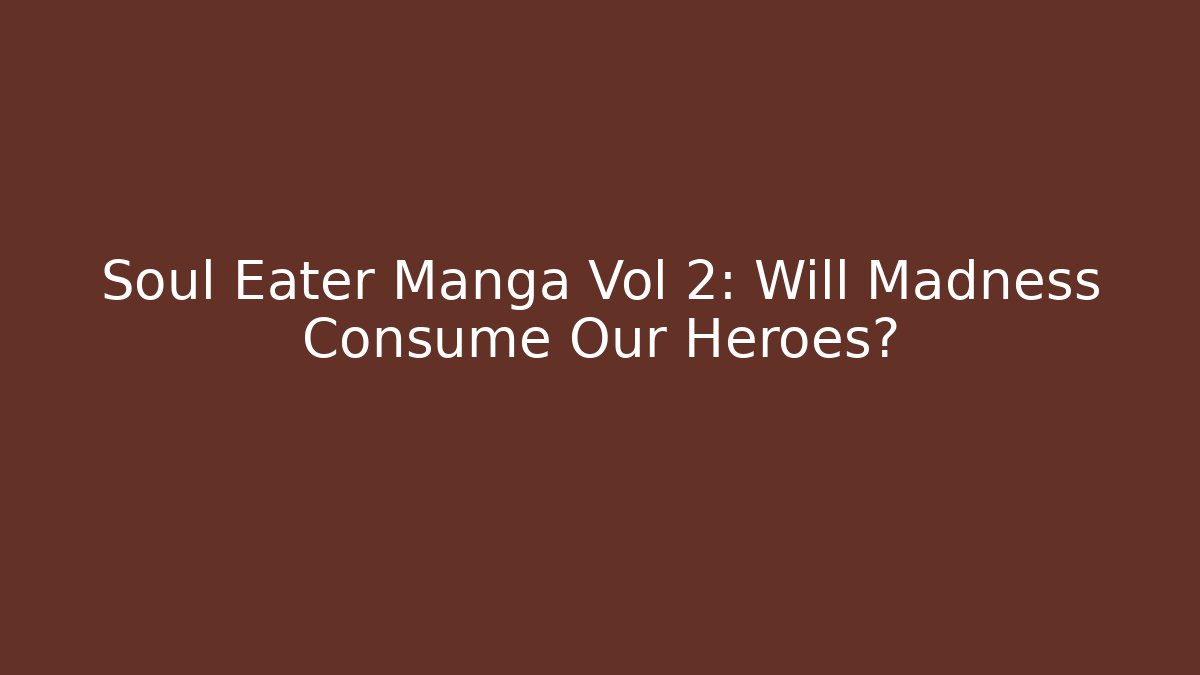 Soul Eater Manga Vol 2: Will Madness Consume Our Heroes?