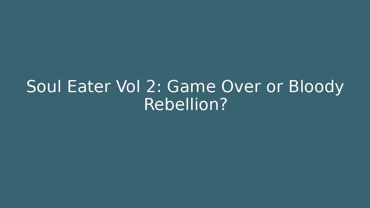 Soul Eater Vol 2: Game Over or Bloody Rebellion?