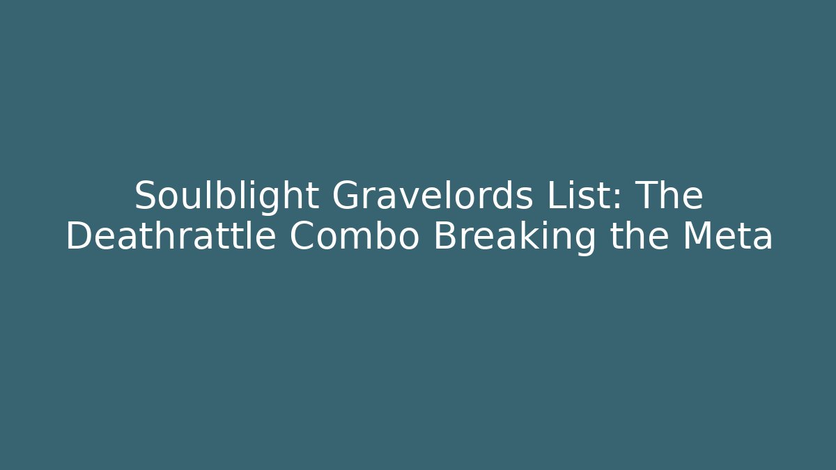 Soulblight Gravelords List: The Deathrattle Combo Breaking the Meta