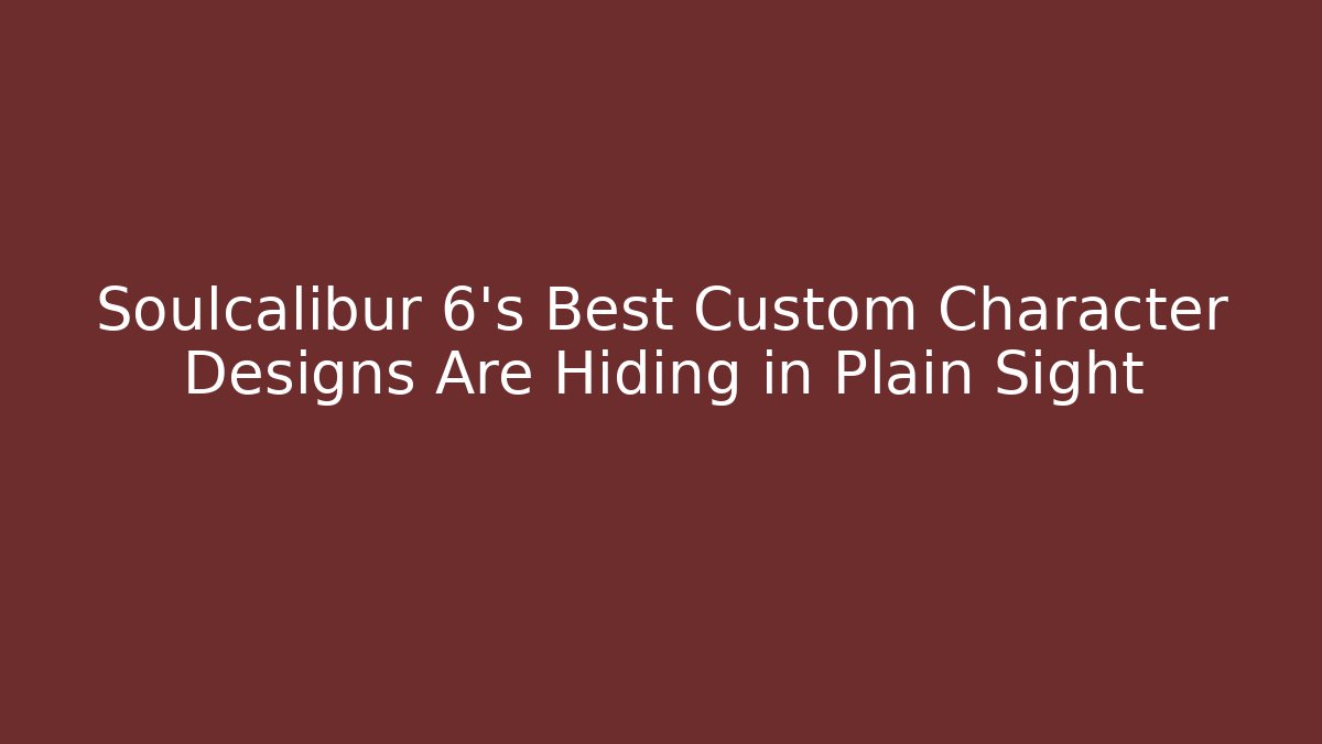 Soulcalibur 6's Best Custom Character Designs Are Hiding in Plain Sight