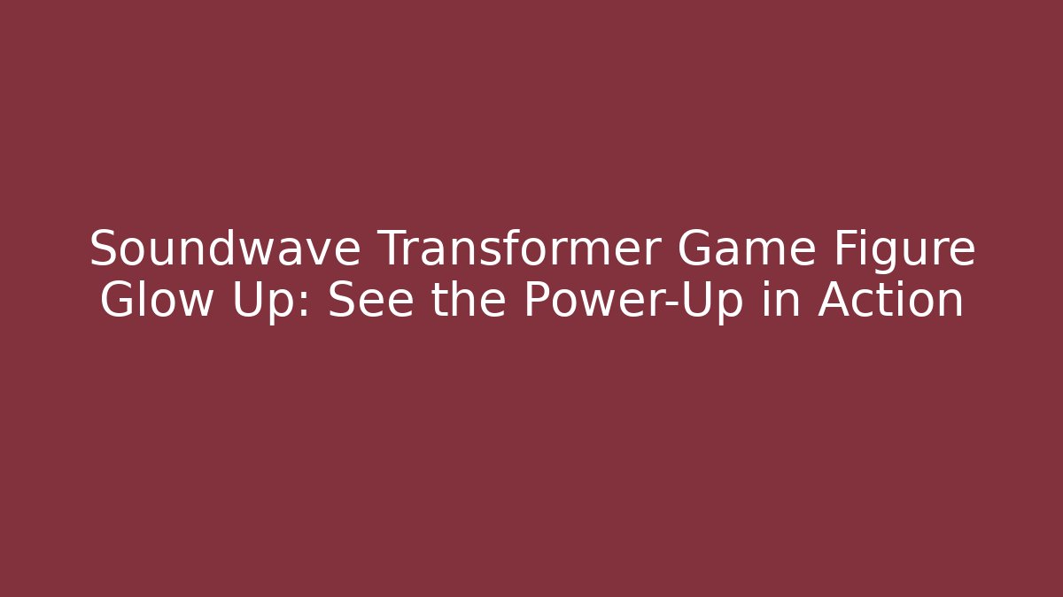 Soundwave Transformer Game Figure Glow Up: See the Power-Up in Action