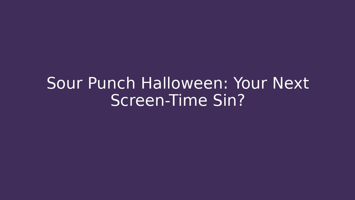 Sour Punch Halloween: Your Next Screen-Time Sin? - The Family Holidays