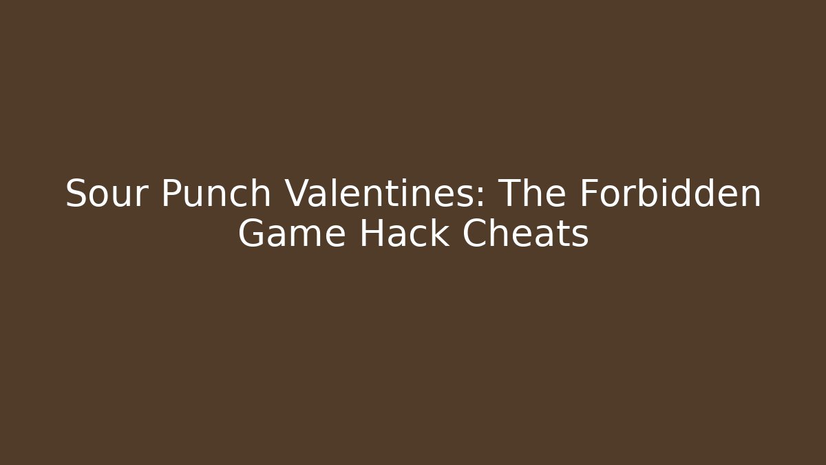 Sour Punch Valentines: The Forbidden Game Hack Cheats - The Family Holidays