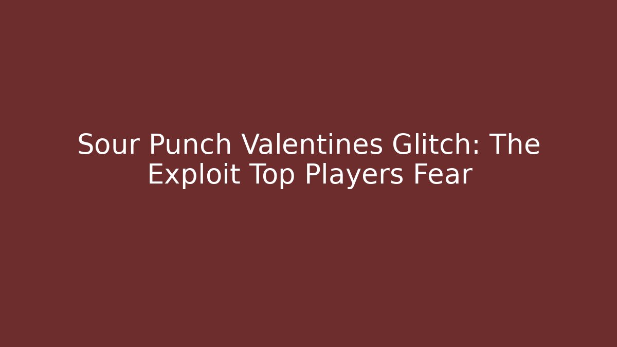 Sour Punch Valentines Glitch: The Exploit Top Players Fear - The Family Holidays