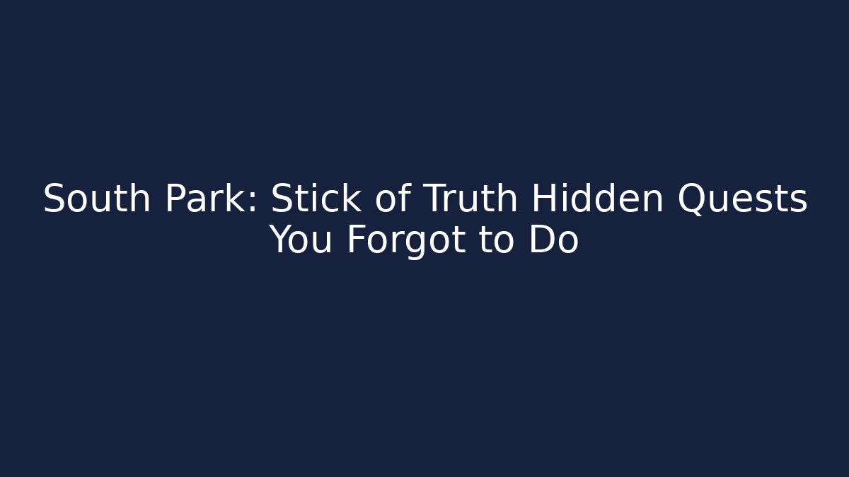 South Park: Stick of Truth Hidden Quests You Forgot to Do