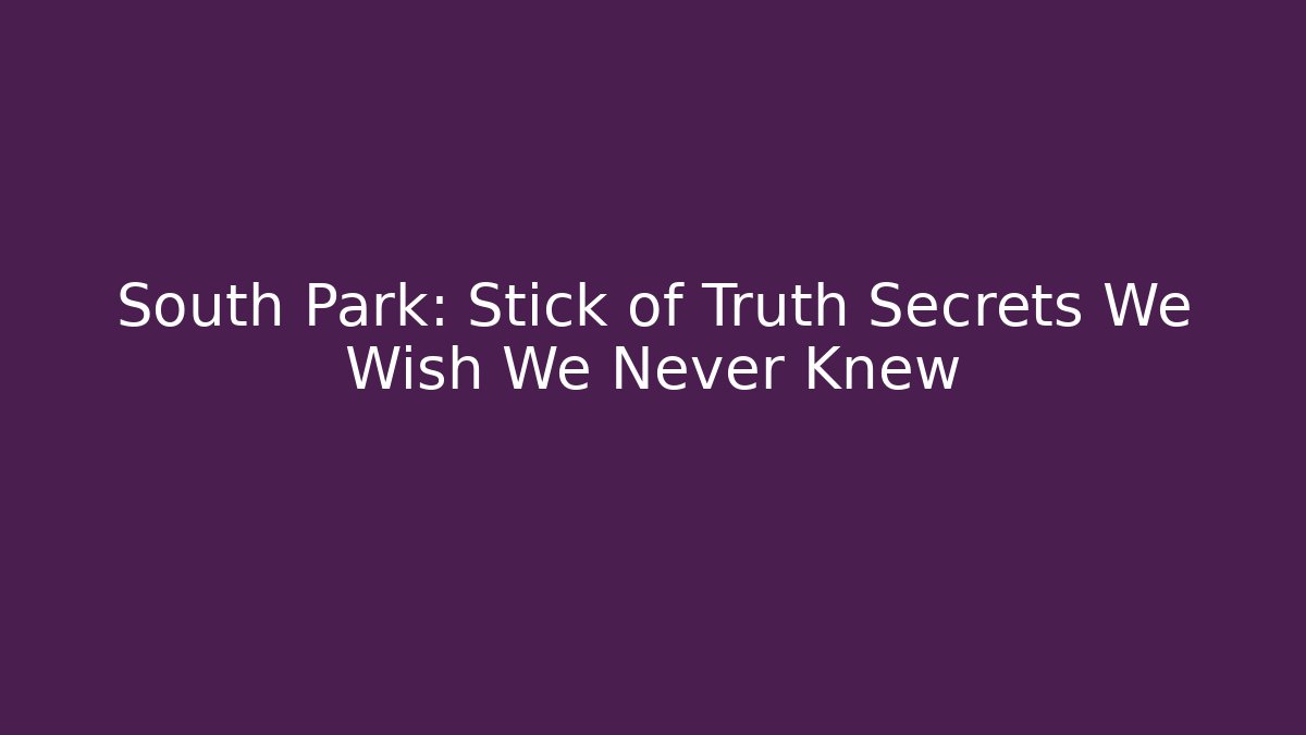 South Park: Stick of Truth Secrets We Wish We Never Knew