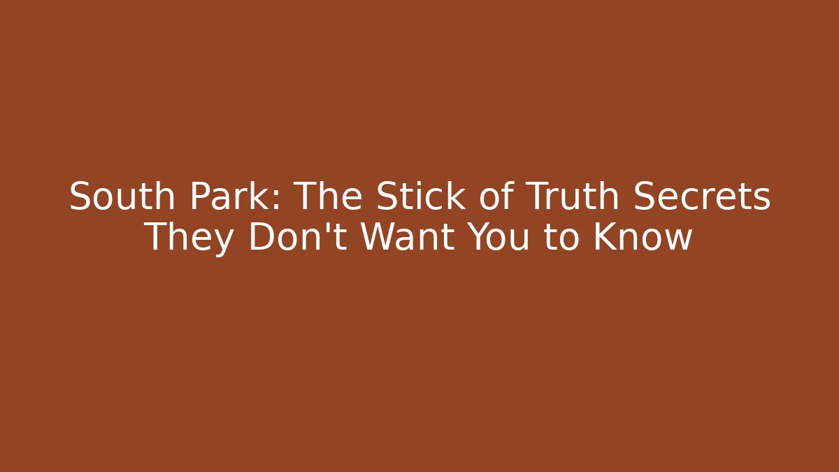 South Park: The Stick of Truth Secrets They Don't Want You to Know