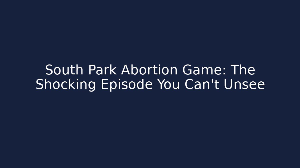 South Park Abortion Game: The Shocking Episode You Can't Unsee