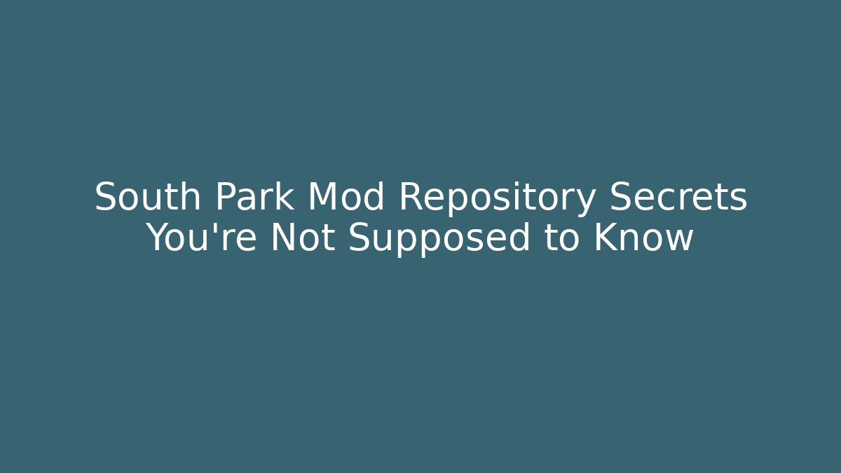 South Park Mod Repository Secrets You're Not Supposed to Know