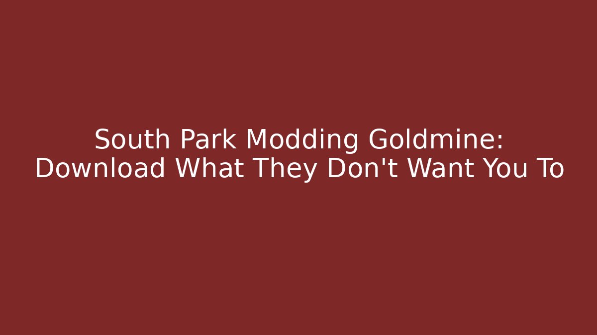 South Park Modding Goldmine: Download What They Don't Want You To
