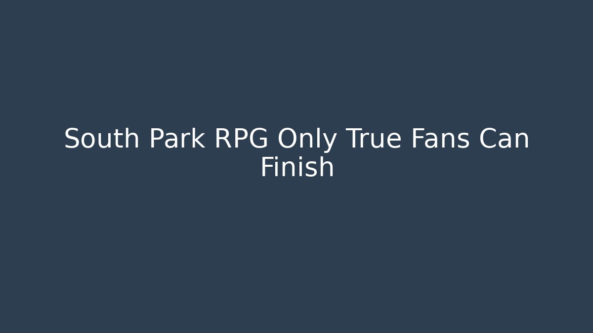 South Park RPG Only True Fans Can Finish