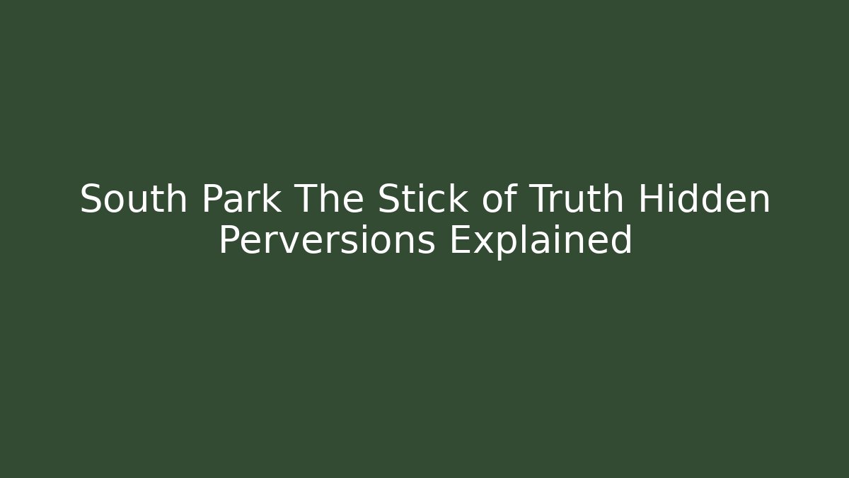 South Park The Stick of Truth Hidden Perversions Explained