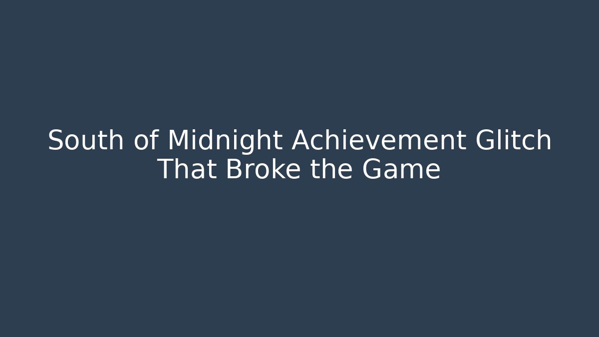 South of Midnight Achievement Glitch That Broke the Game