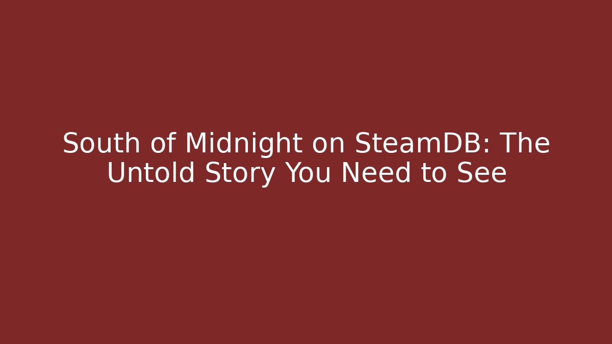 South of Midnight on SteamDB: The Untold Story You Need to See