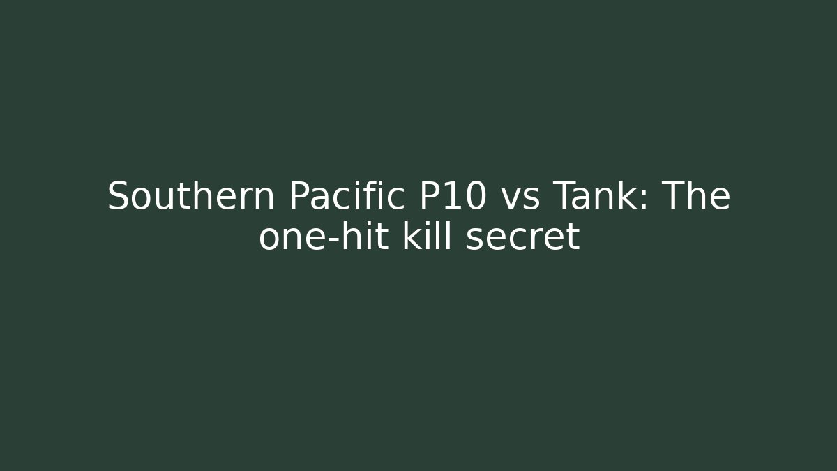 Southern Pacific P10 vs Tank: The one-hit kill secret