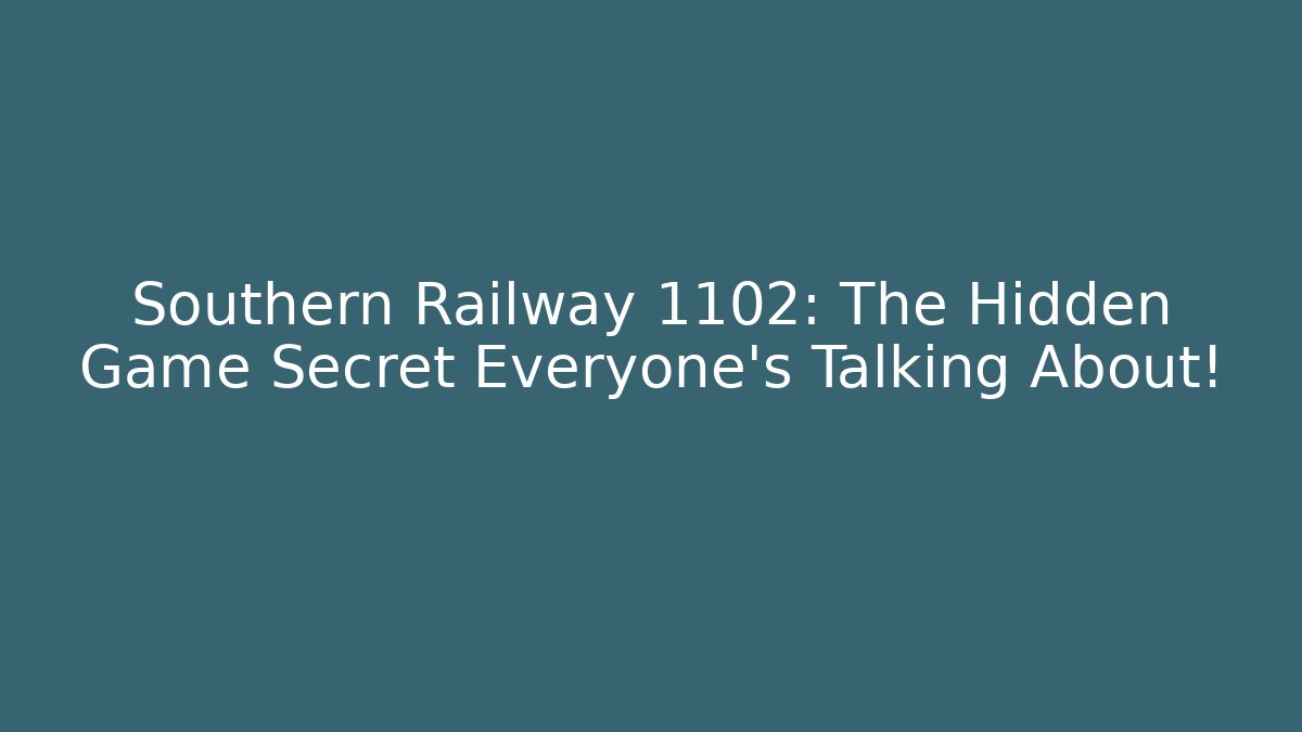 Southern Railway 1102: The Hidden Game Secret Everyone’s Talking About!