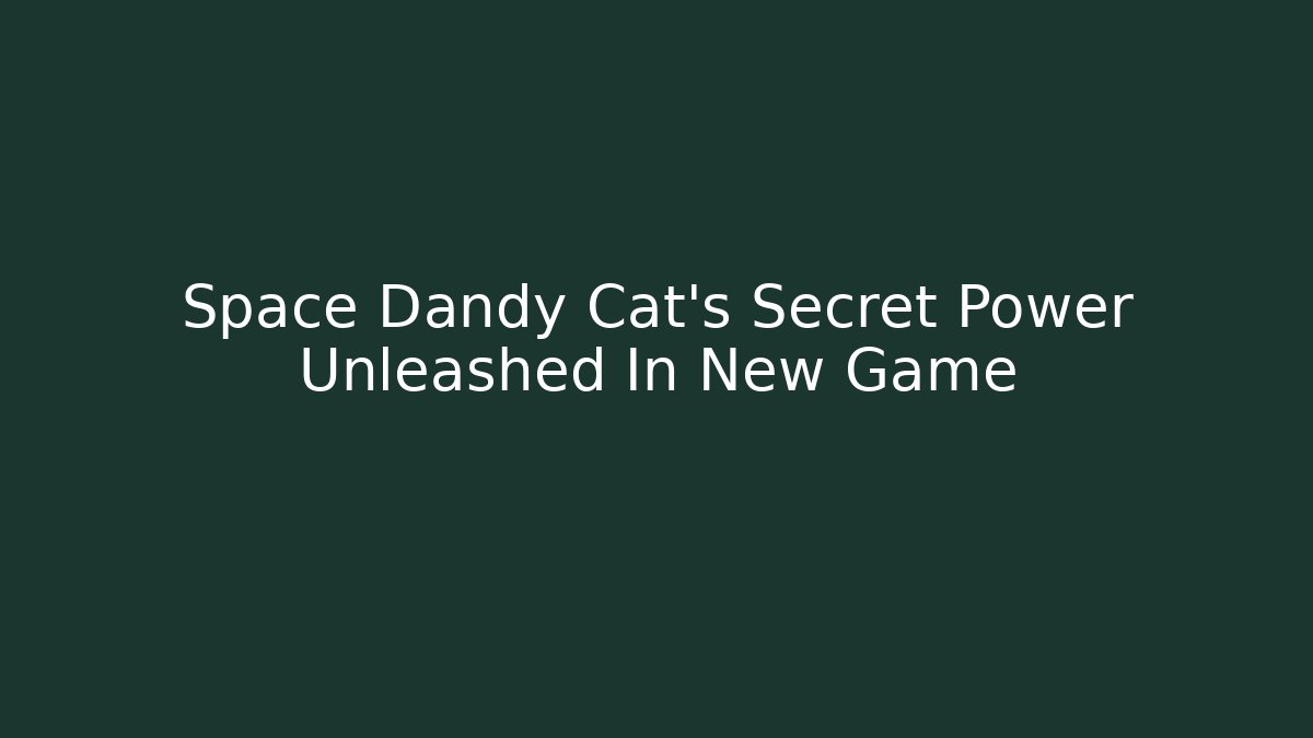 Space Dandy Cat's Secret Power Unleashed In New Game