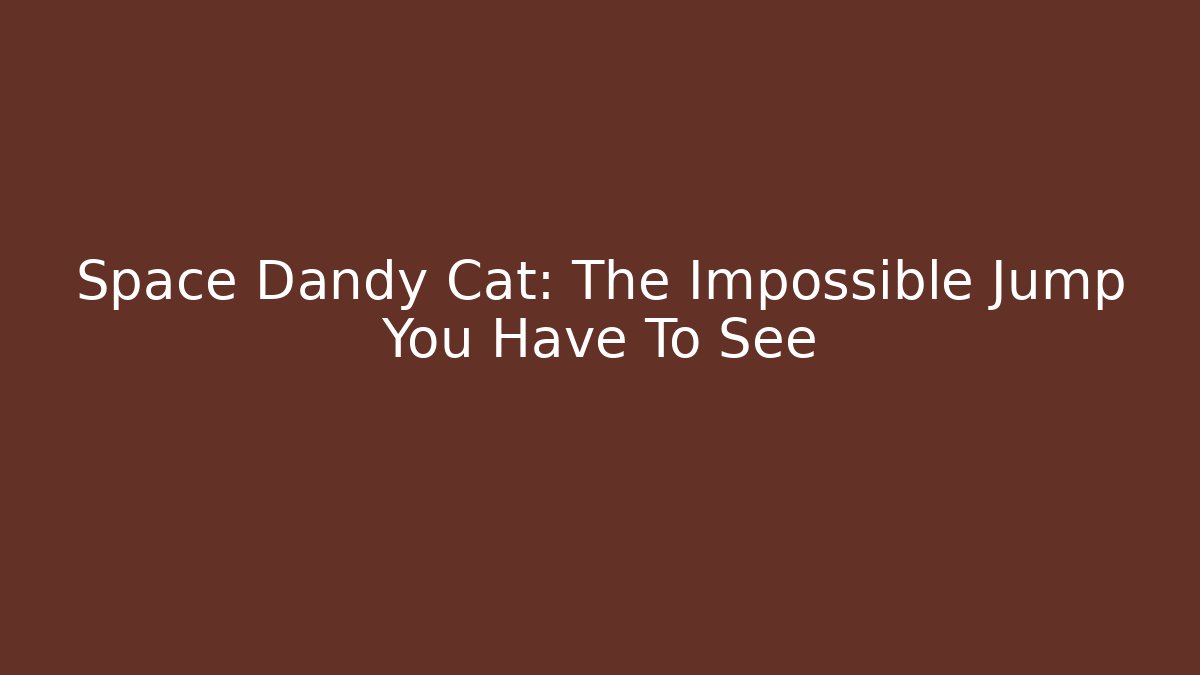 Space Dandy Cat: The Impossible Jump You Have To See