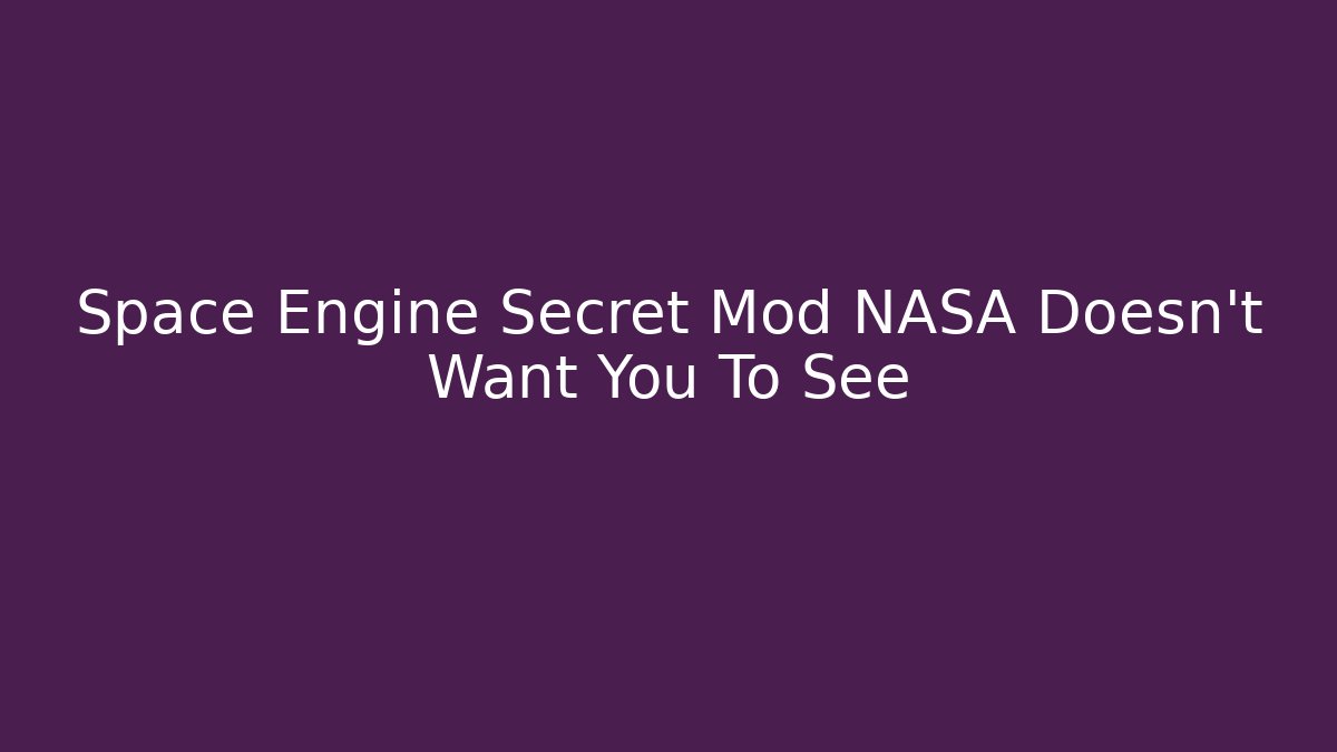 Space Engine Secret Mod NASA Doesn't Want You To See