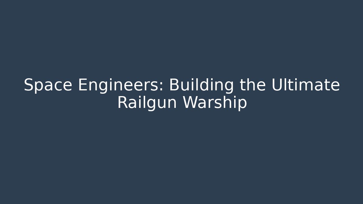 Space Engineers: Building the Ultimate Railgun Warship