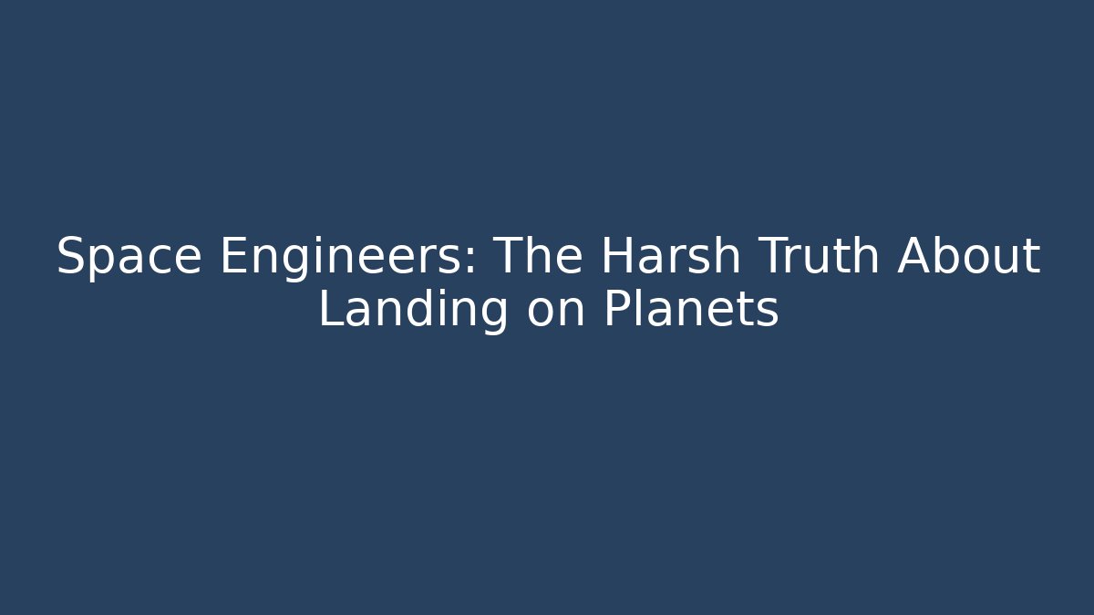 Space Engineers: The Harsh Truth About Landing on Planets