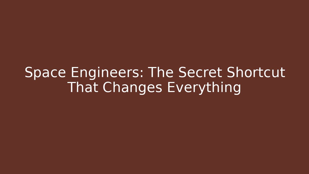 Space Engineers: The Secret Shortcut That Changes Everything