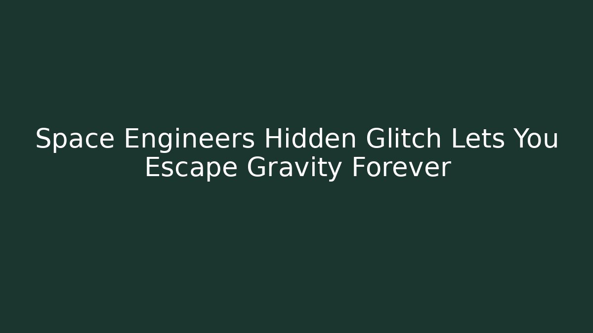 Space Engineers Hidden Glitch Lets You Escape Gravity Forever - The Family Holidays