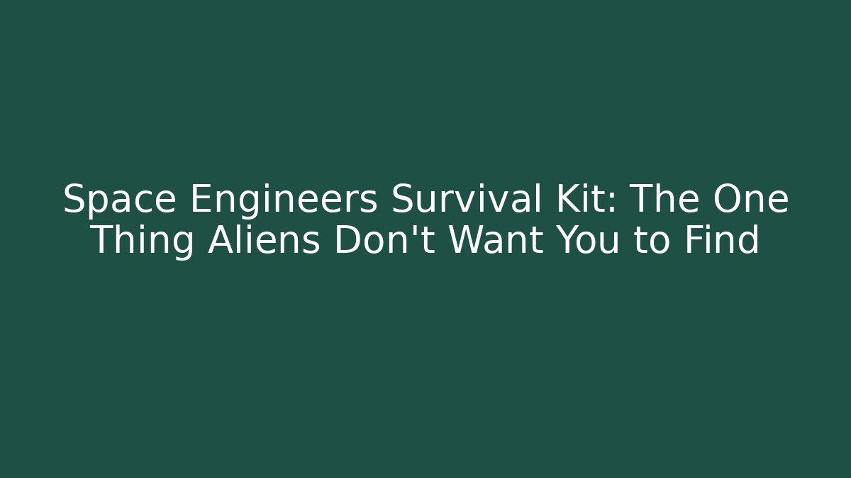 Space Engineers Survival Kit: The One Thing Aliens Don't Want You to Find
