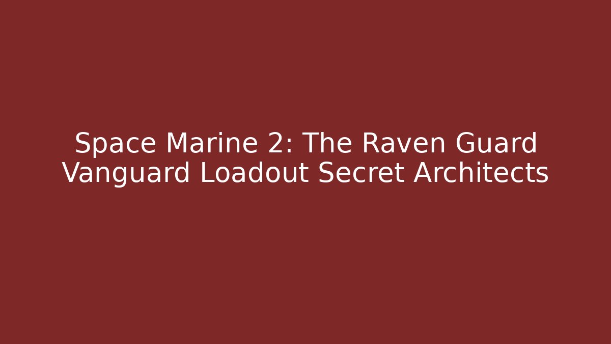 Space Marine 2: The Raven Guard Vanguard Loadout Secret Architects